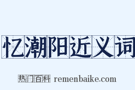 忆潮阳近义词是什么意思的图片